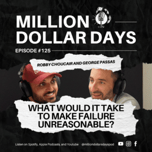 Episode 125 of the Million Dollar Days Podcast with the title What Would It Take To Make Failure Unreasonable displayed over two podcast hosts
